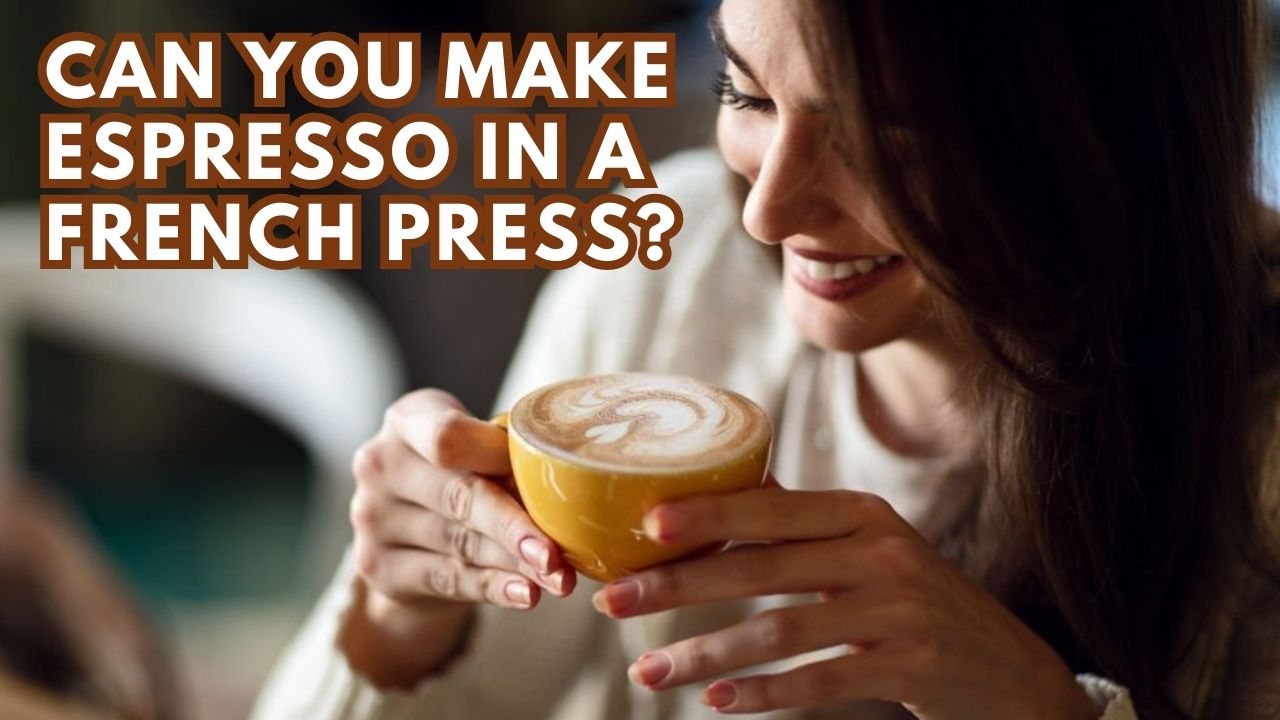Can You Make Espresso in a French Press
