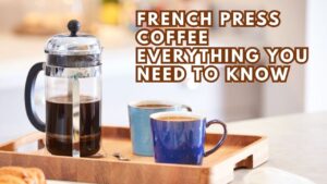 How Do You Make French Press Coffee Everything You Need to Know