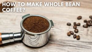 How to Make Whole Bean Coffee