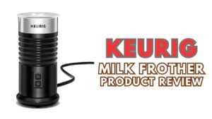 Keurig Milk Frother Product Review