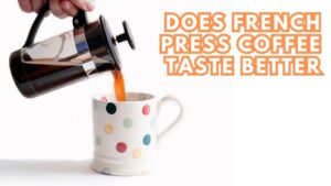 Does French Press Coffee Taste Better